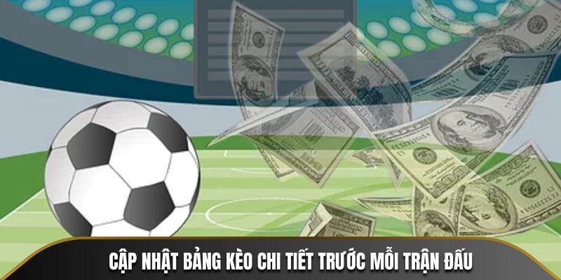 Cập nhật bảng kèo chi tiết trước mỗi trận đấu