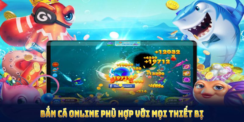 Bắn cá online phù hợp với mọi thiết bị và mang lại trải nghiệm tuyệt vời