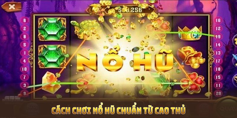 Cách chơi nổ hũ chuẩn từ cao thủ để bạn chinh phục mọi slot