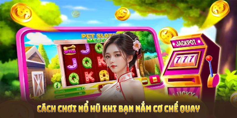 Cách chơi nổ hũ khi bạn nắm cơ chế quay, hiểu quy tắc thưởng