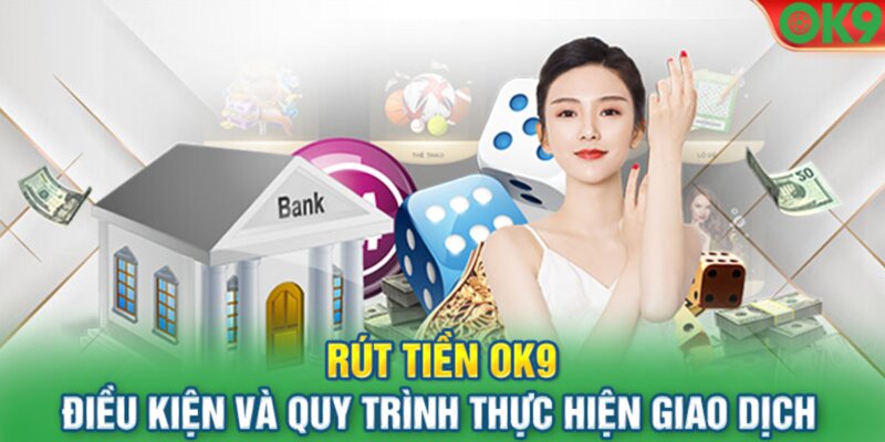 Chọn đúng phương thức rút tiền OK9 tránh sai sót nhé!