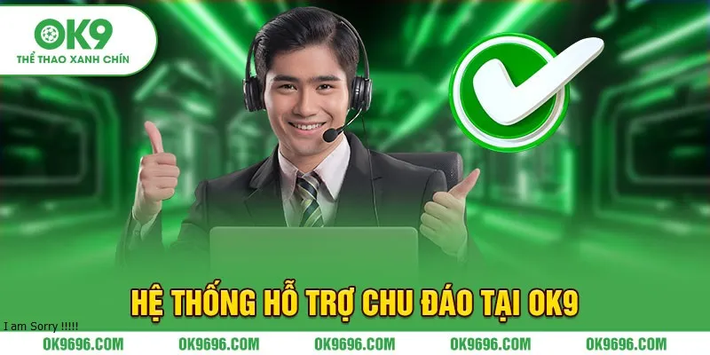 Hệ thống hỗ trợ chu đáo tại OK9