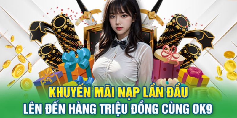 Tổng quan về khuyến mãi nạp đầu OK9