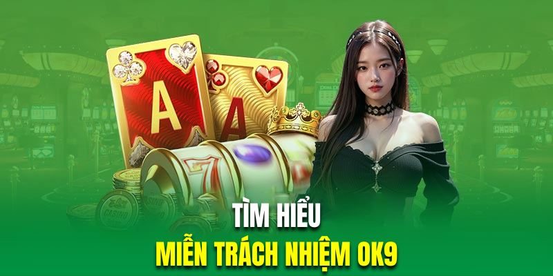 Tổng quan thông tin về chính sách miễn trách nhiệm OK9