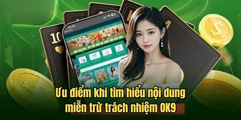 Ưu điểm khi nắm rõ nội dung miễn trừ về trách nhiệm tại OK9