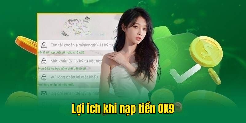 Ưu điểm khi thực hiện nạp tiền vào OK9