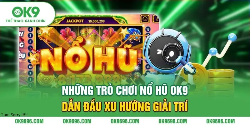 Những trò chơi Nổ Hũ OK9 dẫn đầu xu hướng giải trí