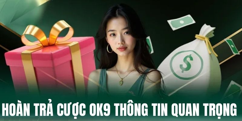 Hoàn trả tại OK9 và những thông tin quan trọng