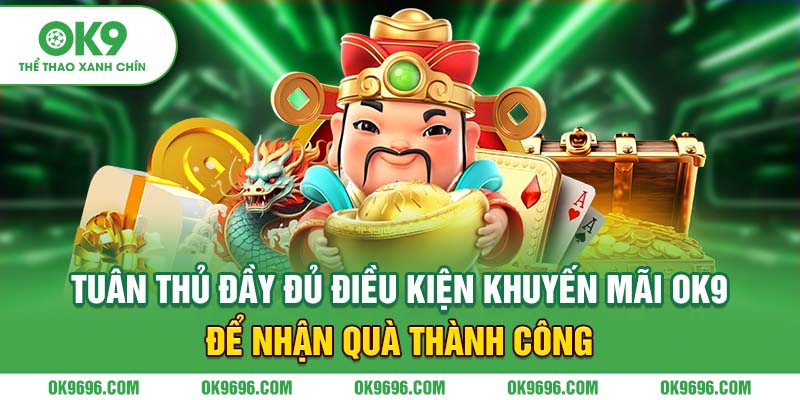 Tuân thủ đầy đủ điều kiện khuyến mãi OK9 để nhận quà thành công