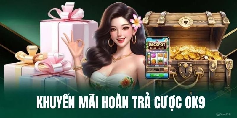 Hoàn trả tại OK9 và những thông tin quan trọng